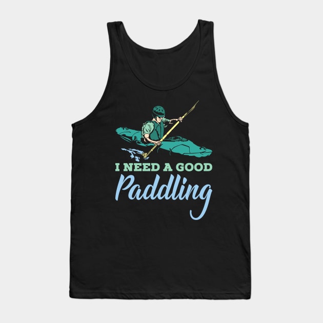 KAYAKING: I Need A Good Paddling kayak t shirt gift Tank Top by woormle